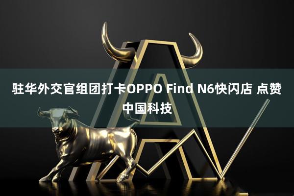 驻华外交官组团打卡OPPO Find N6快闪店 点赞中国科技