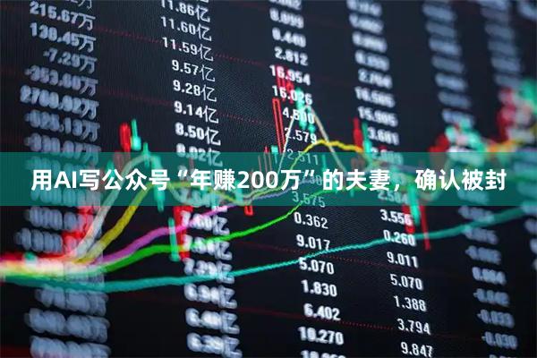 用AI写公众号“年赚200万”的夫妻，确认被封